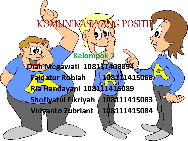 KOMUNIKASI YANG POSITIF Kelompok 7 Diah Megawati 108111409894 Faidatur Robiah 108111415066 Ria Handayani 108111415089