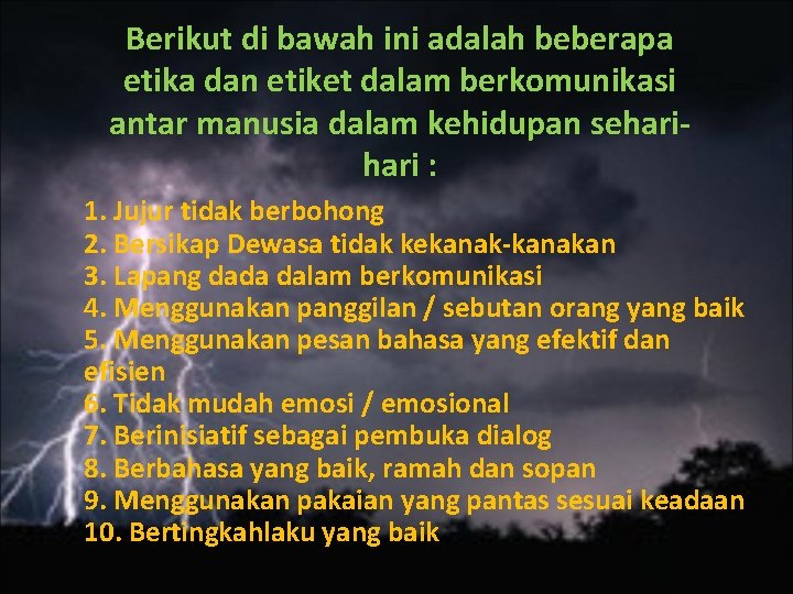 Berikut di bawah ini adalah beberapa etika dan etiket dalam berkomunikasi antar manusia dalam