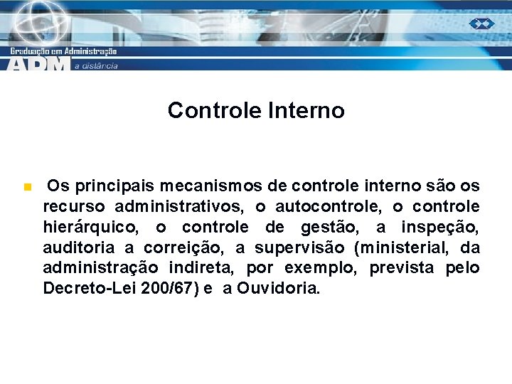 Controle Interno n Os principais mecanismos de controle interno são os recurso administrativos, o