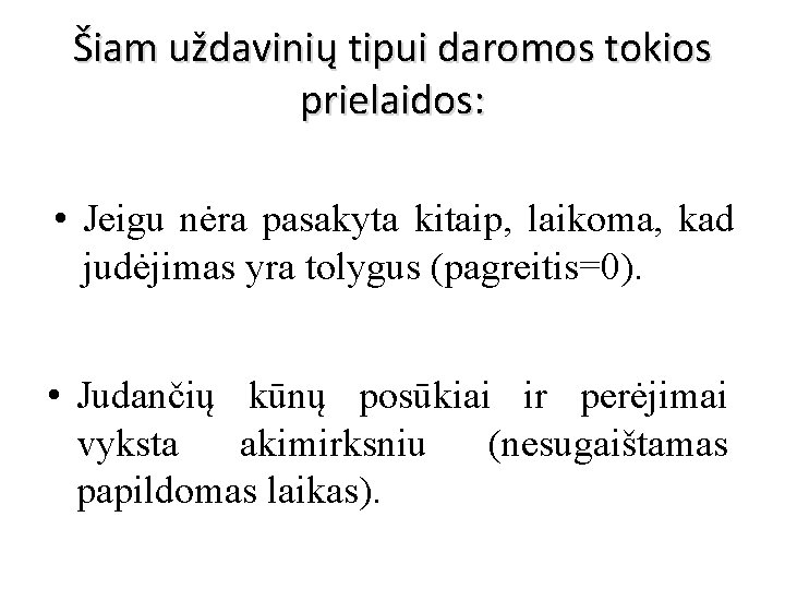 Šiam uždavinių tipui daromos tokios prielaidos: • Jeigu nėra pasakyta kitaip, laikoma, kad judėjimas