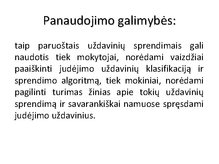 Panaudojimo galimybės: taip paruoštais uždavinių sprendimais gali naudotis tiek mokytojai, norėdami vaizdžiai paaiškinti judėjimo