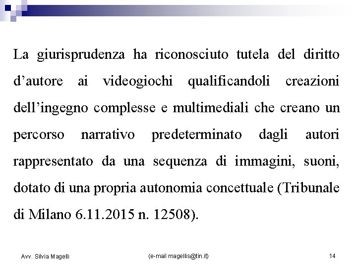 La giurisprudenza ha riconosciuto tutela del diritto d’autore ai videogiochi qualificandoli creazioni dell’ingegno complesse