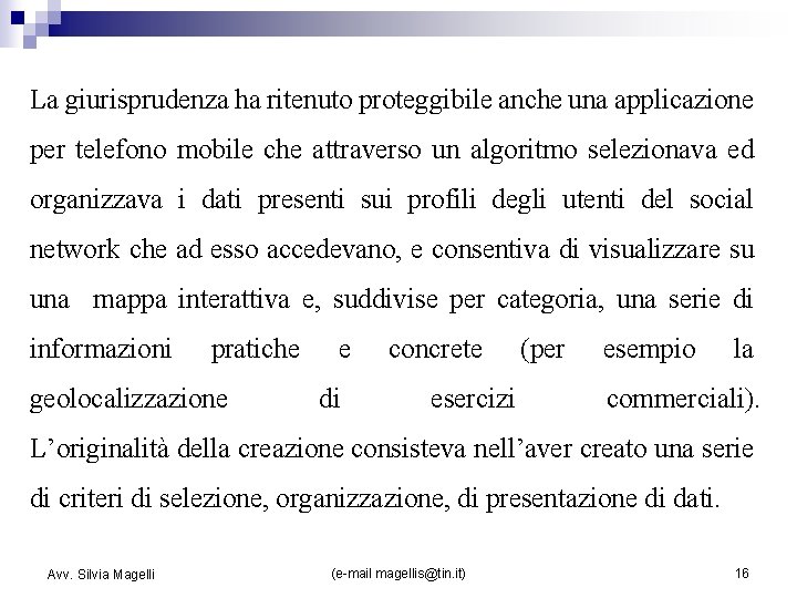 La giurisprudenza ha ritenuto proteggibile anche una applicazione per telefono mobile che attraverso un