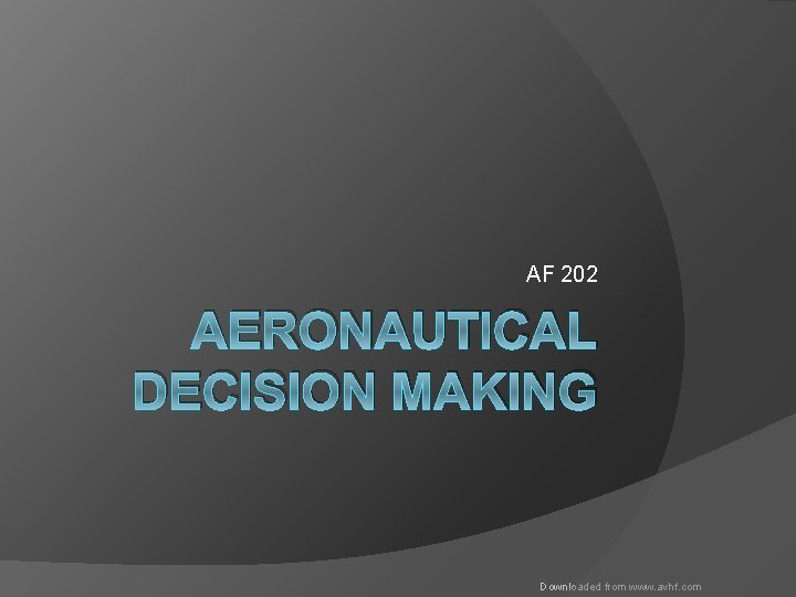 AF 202 AERONAUTICAL DECISION MAKING Downloaded from www. avhf. com 
