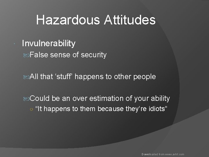 Hazardous Attitudes Invulnerability False sense of security All that ‘stuff’ happens to other people