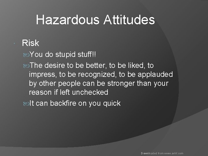 Hazardous Attitudes Risk You do stupid stuff!! The desire to be better, to be