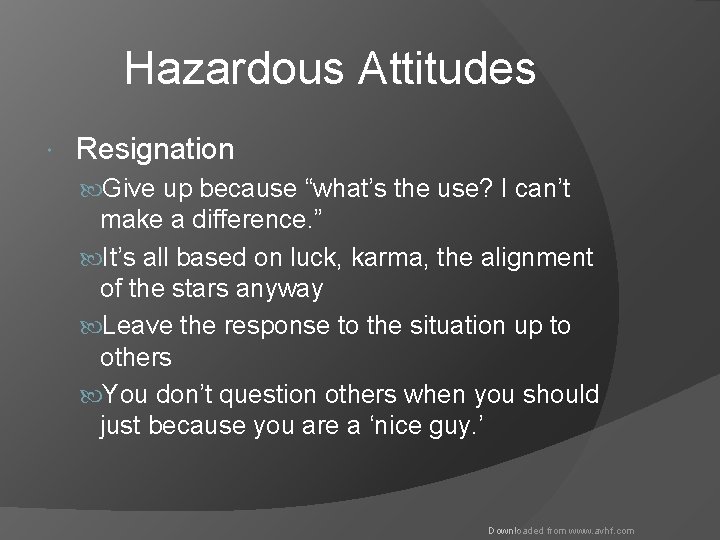 Hazardous Attitudes Resignation Give up because “what’s the use? I can’t make a difference.