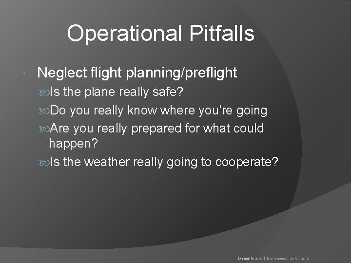 Operational Pitfalls Neglect flight planning/preflight Is the plane really safe? Do you really know