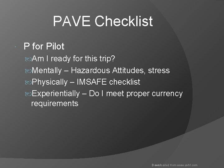 PAVE Checklist P for Pilot Am I ready for this trip? Mentally – Hazardous