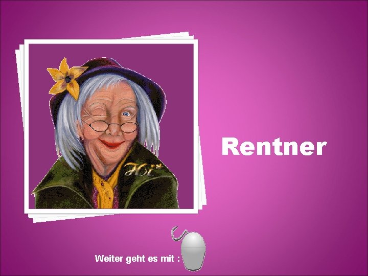 Rentner Weiter geht es mit : 