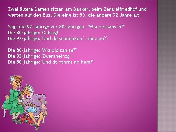 Zwei ältere Damen sitzen am Bankerl beim Zentralfriedhof und warten auf den Bus. Die