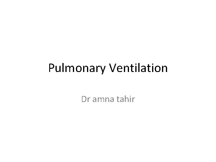 Pulmonary Ventilation Dr amna tahir 