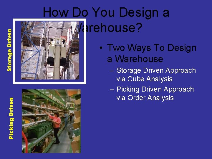 Storage Driven Picking Driven How Do You Design a Warehouse? • Two Ways To