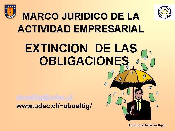 MARCO JURIDICO DE LA ACTIVIDAD EMPRESARIAL EXTINCION DE LAS OBLIGACIONES aboettig@udec. cl www. udec.