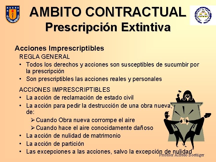 AMBITO CONTRACTUAL Prescripción Extintiva Acciones Imprescriptibles REGLA GENERAL • Todos los derechos y acciones