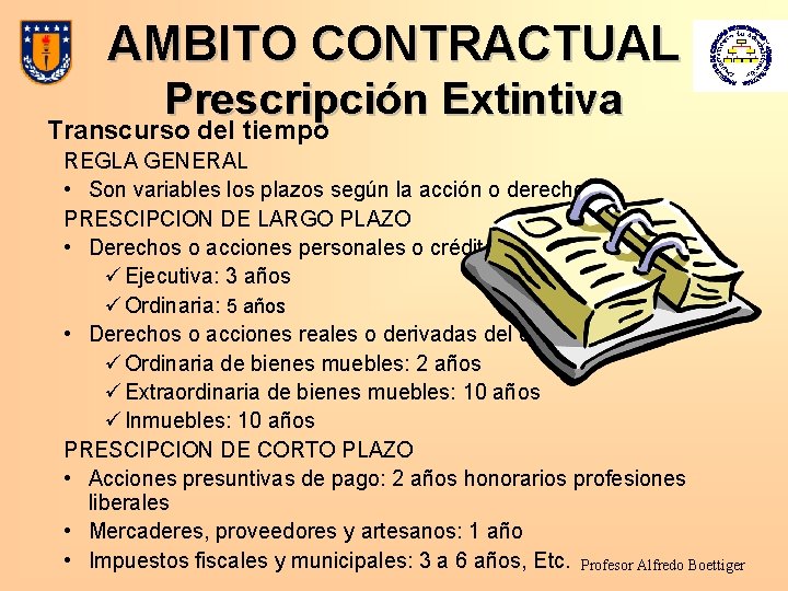 AMBITO CONTRACTUAL Prescripción Extintiva Transcurso del tiempo REGLA GENERAL • Son variables los plazos