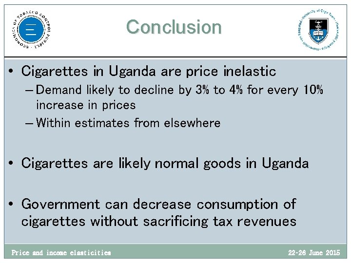 Conclusion • Cigarettes in Uganda are price inelastic – Demand likely to decline by