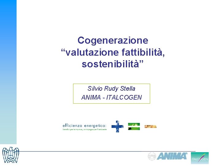 Cogenerazione “valutazione fattibilità, sostenibilità” Silvio Rudy Stella ANIMA - ITALCOGEN 
