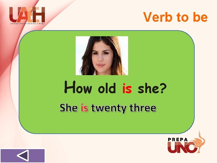 Verb to be How old is she? She is twenty three 