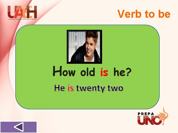 Verb to be How old is he? He is twenty two 