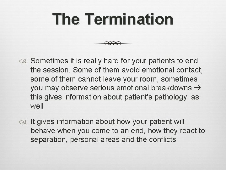 The Termination Sometimes it is really hard for your patients to end the session.