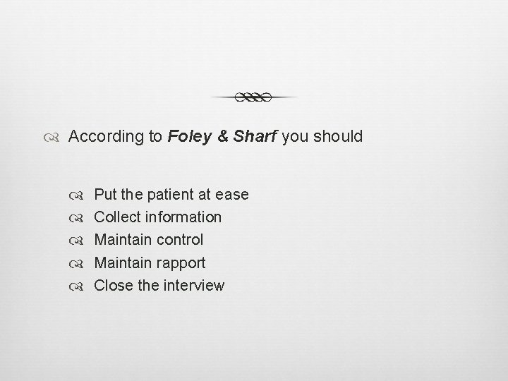  According to Foley & Sharf you should Put the patient at ease Collect