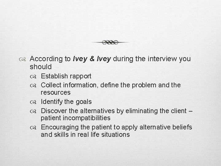 According to Ivey & Ivey during the interview you should Establish rapport Collect