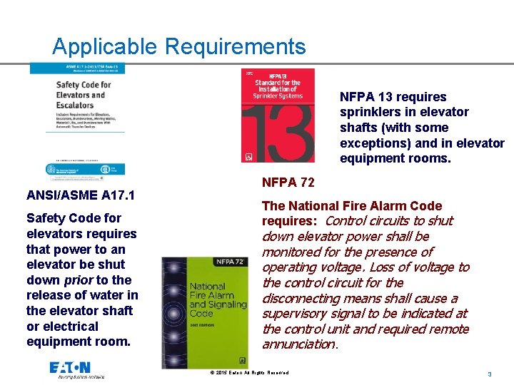 Applicable Requirements NFPA 13 requires sprinklers in elevator shafts (with some exceptions) and in Applicable Requirements NFPA 13 requires sprinklers in elevator shafts (with some exceptions) and in