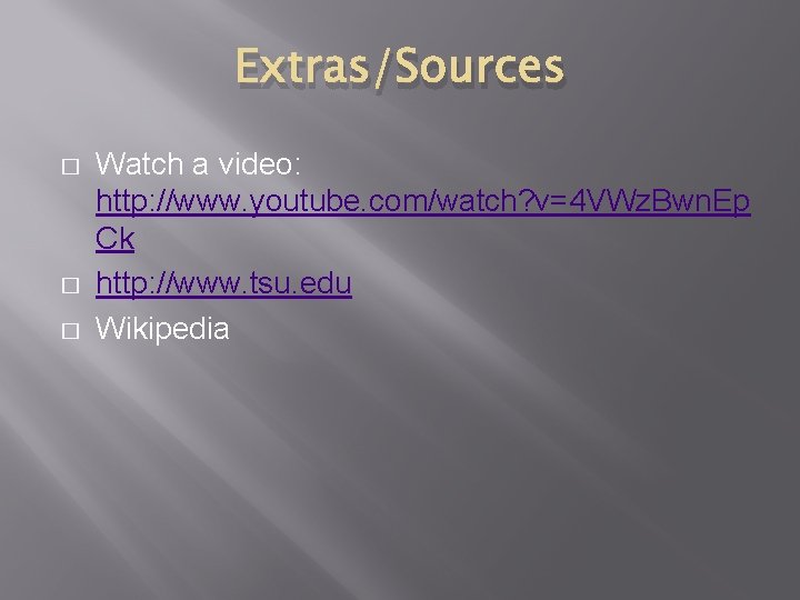 Extras/Sources � � � Watch a video: http: //www. youtube. com/watch? v=4 VWz. Bwn.