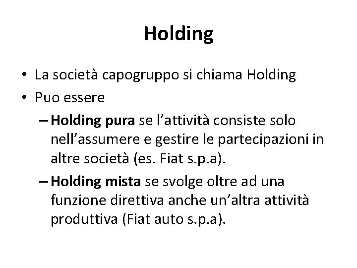 Holding • La società capogruppo si chiama Holding • Puo essere – Holding pura
