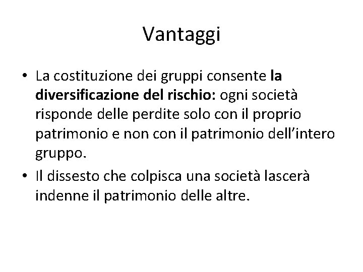 Vantaggi • La costituzione dei gruppi consente la diversificazione del rischio: ogni società risponde