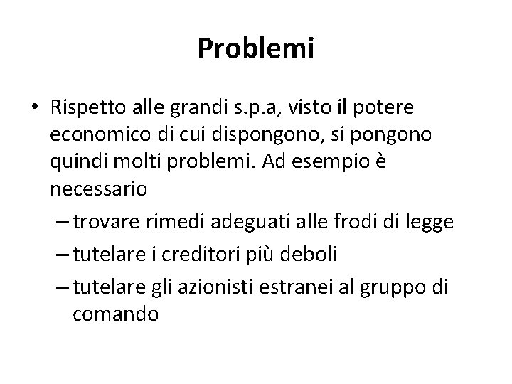 Problemi • Rispetto alle grandi s. p. a, visto il potere economico di cui