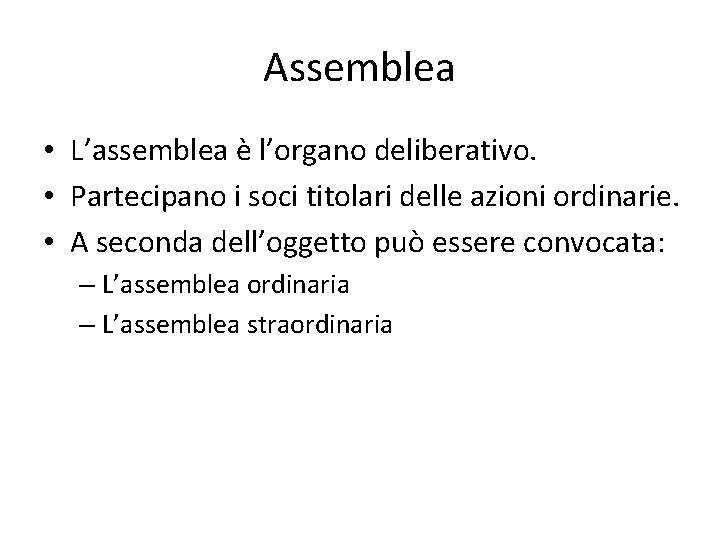 Assemblea • L’assemblea è l’organo deliberativo. • Partecipano i soci titolari delle azioni ordinarie.