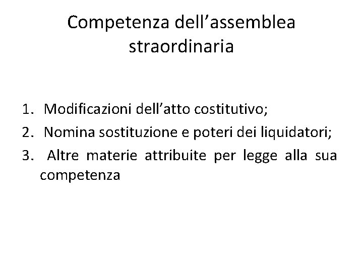 Competenza dell’assemblea straordinaria 1. Modificazioni dell’atto costitutivo; 2. Nomina sostituzione e poteri dei liquidatori;