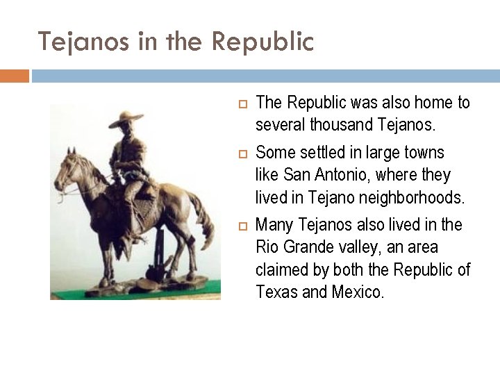 Tejanos in the Republic The Republic was also home to several thousand Tejanos. Some