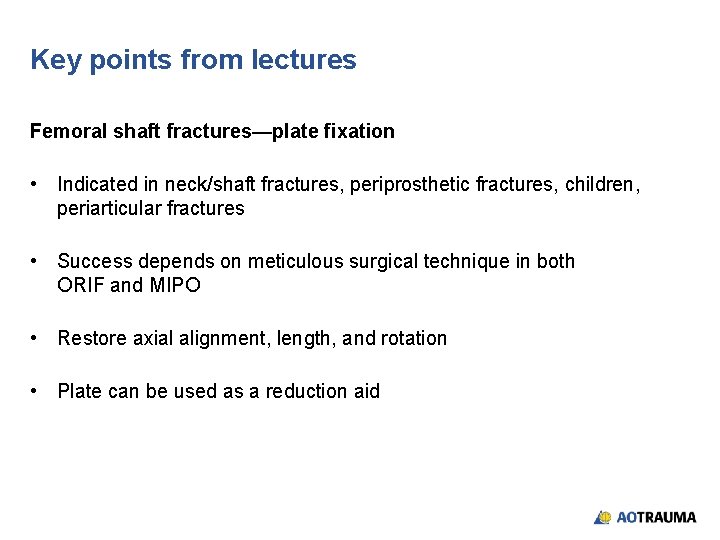 Key points from lectures Femoral shaft fractures—plate fixation • Indicated in neck/shaft fractures, periprosthetic