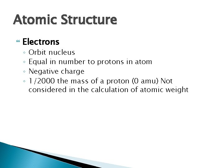 Atomic Structure Electrons ◦ ◦ Orbit nucleus Equal in number to protons in atom