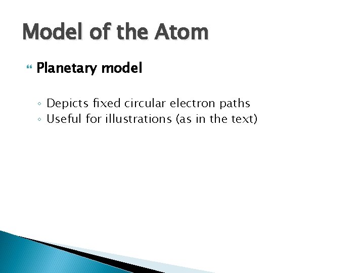 Model of the Atom Planetary model ◦ Depicts fixed circular electron paths ◦ Useful