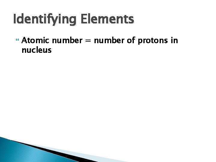 Identifying Elements Atomic number = number of protons in nucleus 