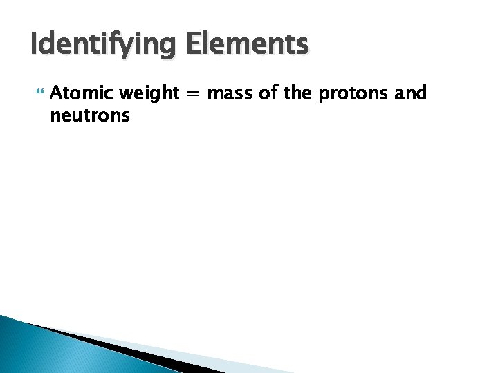 Identifying Elements Atomic weight = mass of the protons and neutrons 