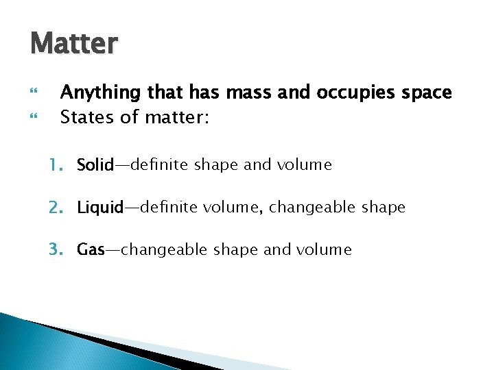 Matter Anything that has mass and occupies space States of matter: 1. Solid—definite shape