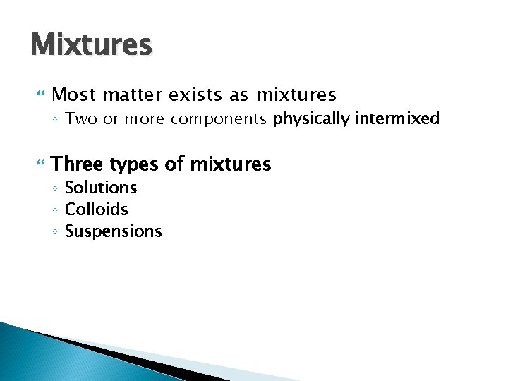 Mixtures Most matter exists as mixtures ◦ Two or more components physically intermixed Three