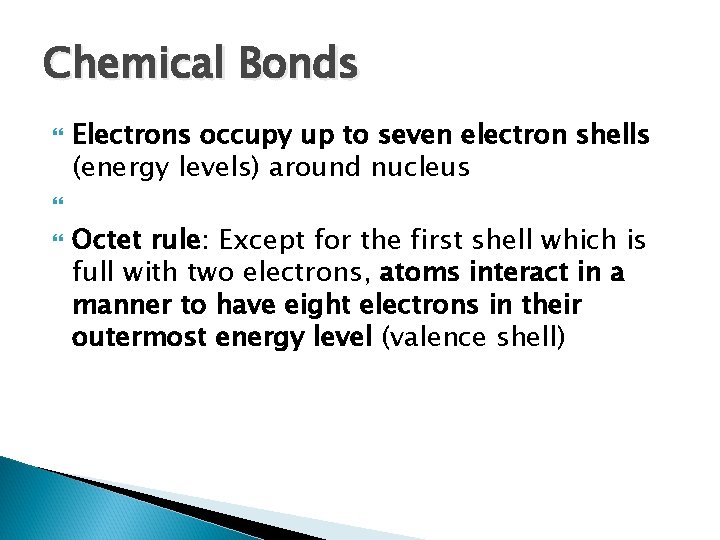 Chemical Bonds Electrons occupy up to seven electron shells (energy levels) around nucleus Octet