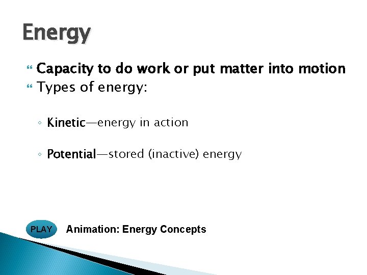 Energy Capacity to do work or put matter into motion Types of energy: ◦