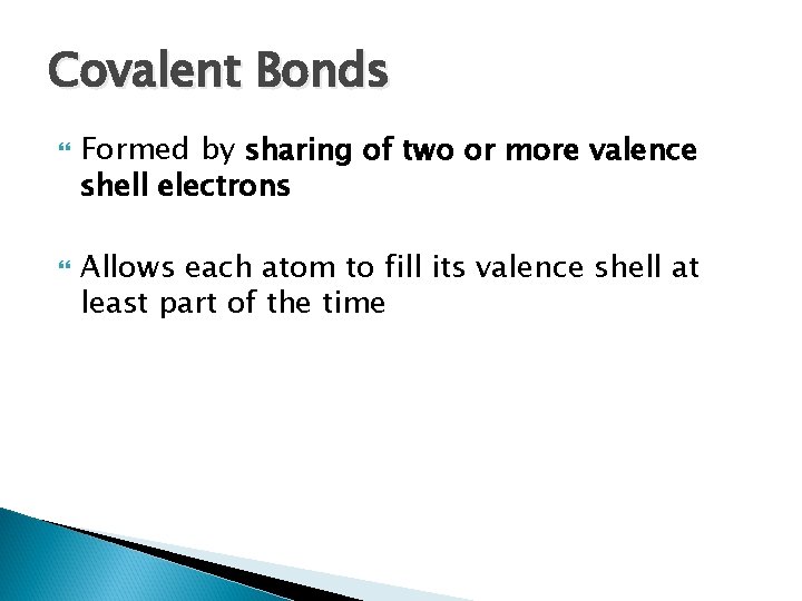 Covalent Bonds Formed by sharing of two or more valence shell electrons Allows each