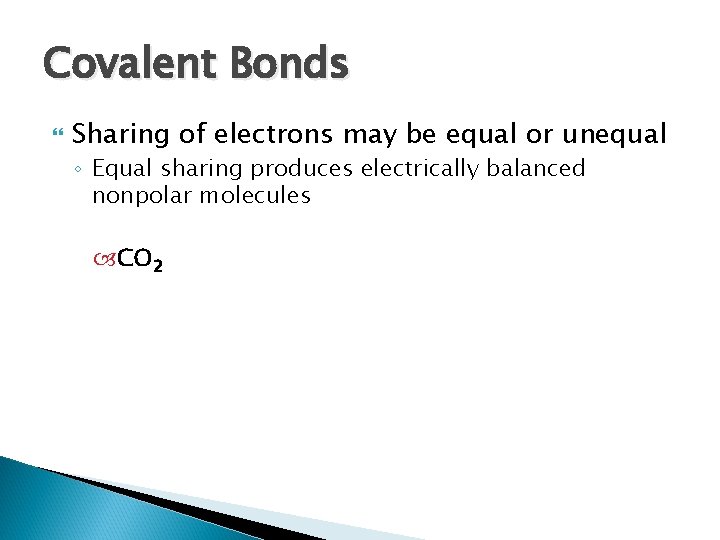 Covalent Bonds Sharing of electrons may be equal or unequal ◦ Equal sharing produces