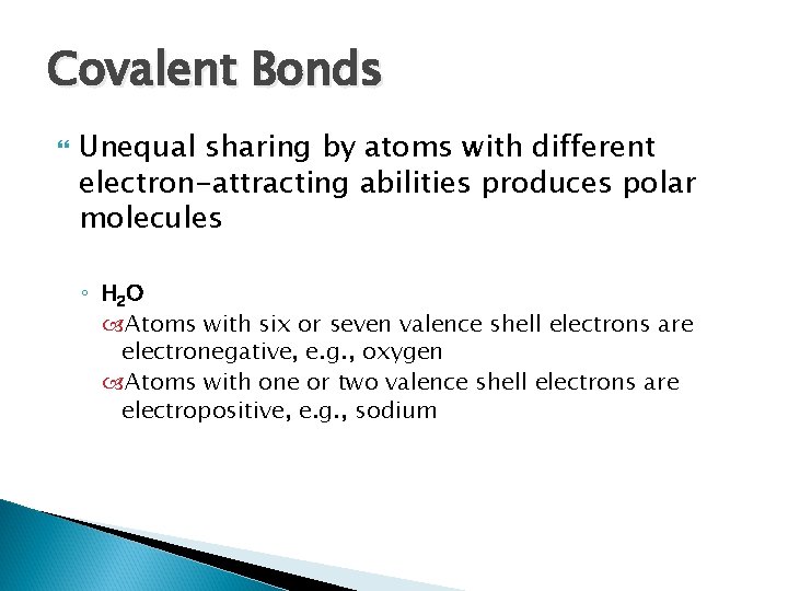 Covalent Bonds Unequal sharing by atoms with different electron-attracting abilities produces polar molecules ◦