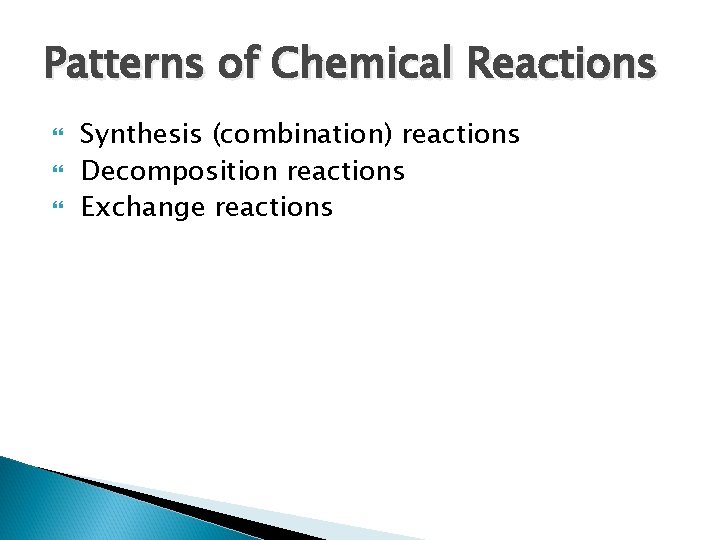 Patterns of Chemical Reactions Synthesis (combination) reactions Decomposition reactions Exchange reactions 