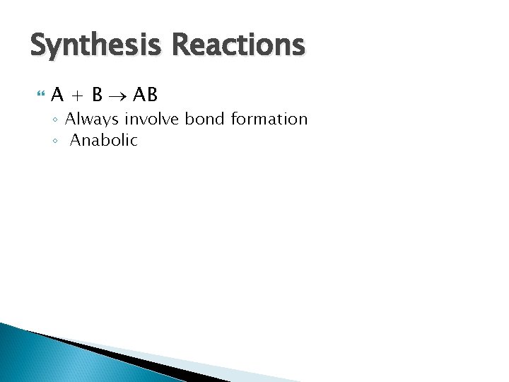 Synthesis Reactions A + B AB ◦ Always involve bond formation ◦ Anabolic 