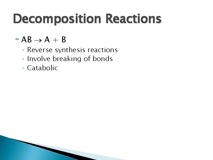 Decomposition Reactions AB A + B ◦ Reverse synthesis reactions ◦ Involve breaking of
